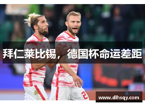 拜仁莱比锡，德国杯命运差距