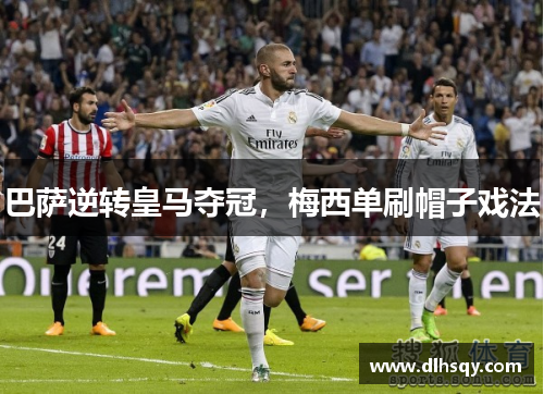 巴萨逆转皇马夺冠，梅西单刷帽子戏法